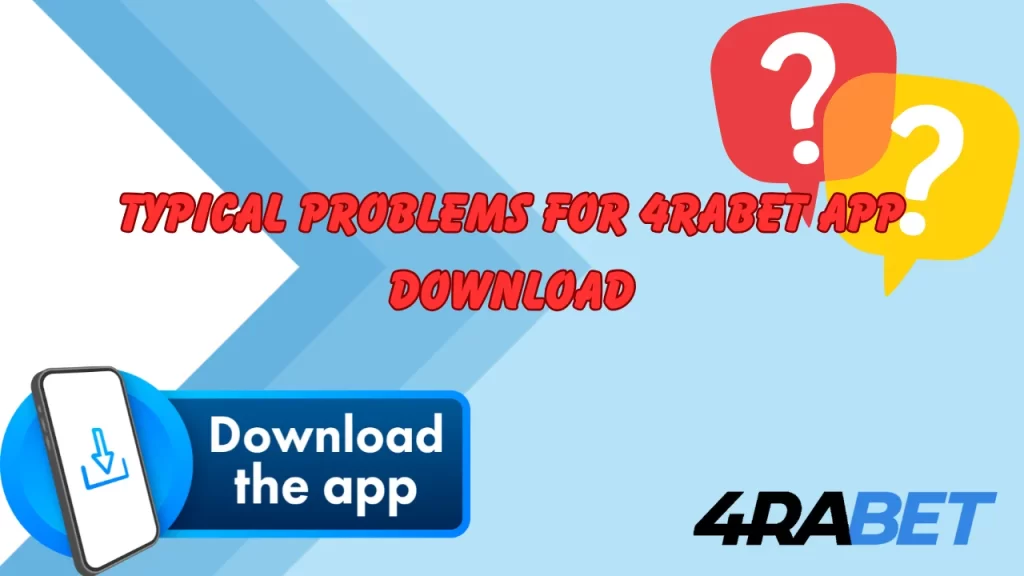 Typical Problems for 4rabet App Download